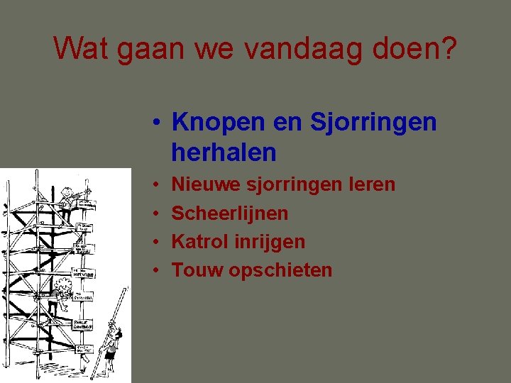 Wat gaan we vandaag doen? • Knopen en Sjorringen herhalen • • Nieuwe sjorringen