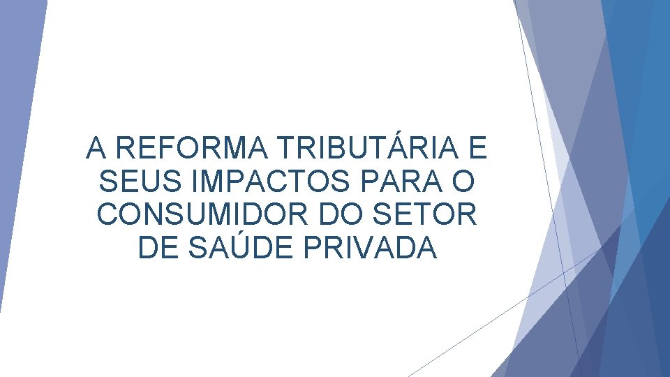 A REFORMA TRIBUTÁRIA E SEUS IMPACTOS PARA O CONSUMIDOR DO SETOR DE SAÚDE PRIVADA