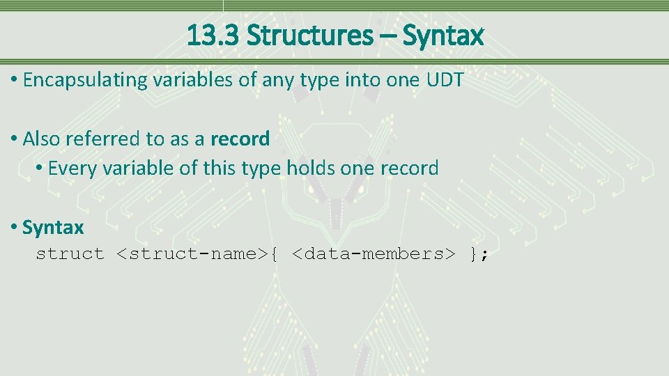 13. 3 Structures – Syntax • Encapsulating variables of any type into one UDT