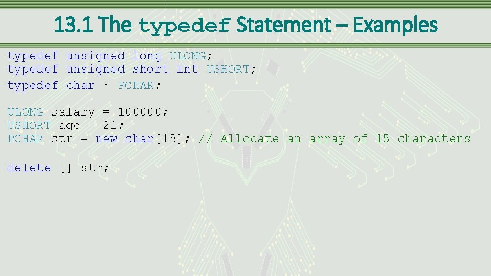 13. 1 The typedef Statement – Examples typedef unsigned long ULONG; typedef unsigned short