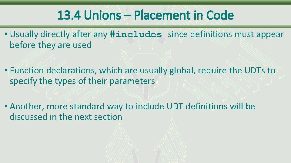 13. 4 Unions – Placement in Code • Usually directly after any #includes since