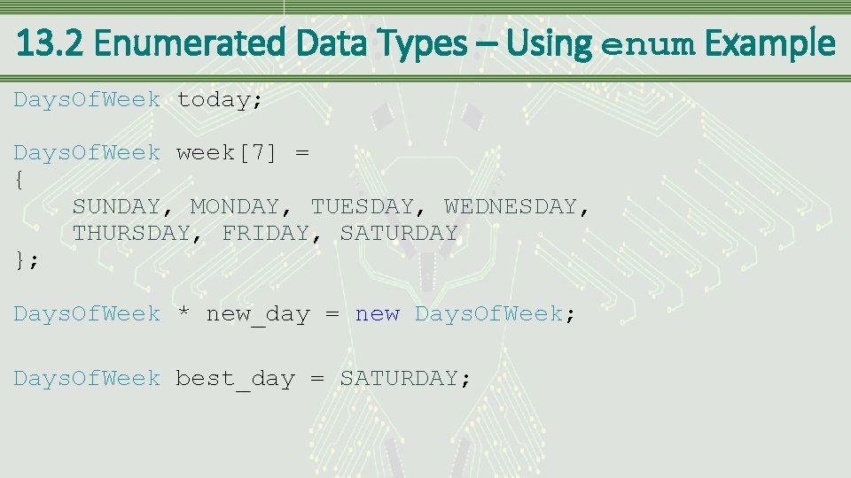 13. 2 Enumerated Data Types – Using enum Example Days. Of. Week today; Days.