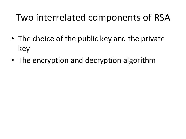 Two interrelated components of RSA • The choice of the public key and the