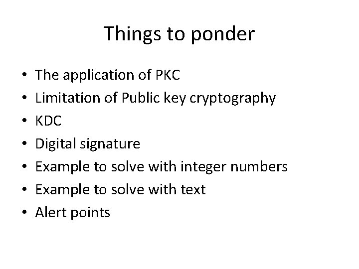 Things to ponder • • The application of PKC Limitation of Public key cryptography