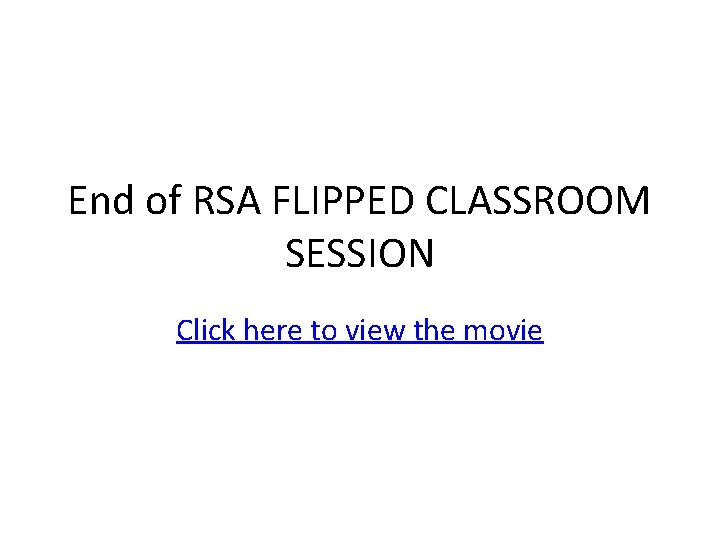 End of RSA FLIPPED CLASSROOM SESSION Click here to view the movie 
