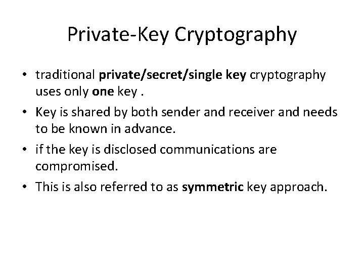 Private-Key Cryptography • traditional private/secret/single key cryptography uses only one key. • Key is