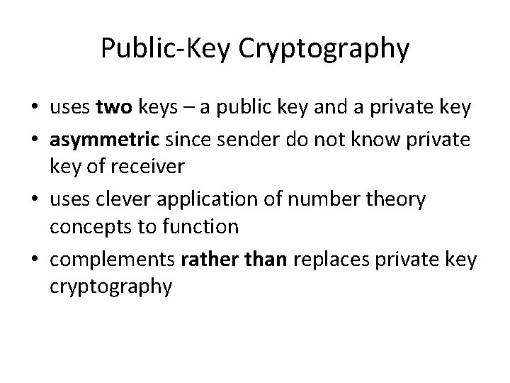 Public-Key Cryptography • uses two keys – a public key and a private key