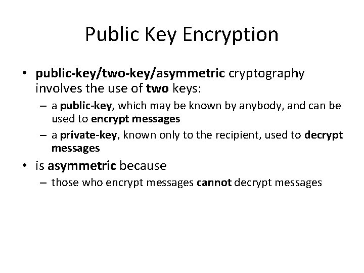 Public Key Encryption • public-key/two-key/asymmetric cryptography involves the use of two keys: – a
