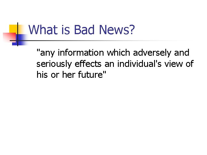 What is Bad News? "any information which adversely and seriously effects an individual's view