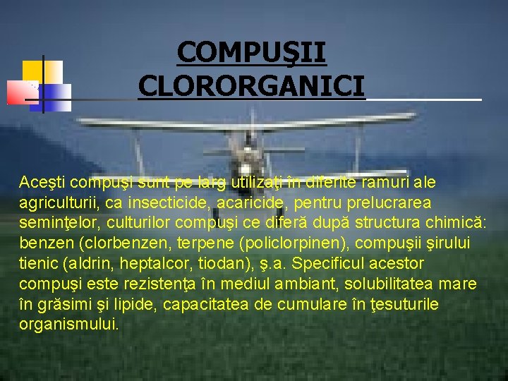 COMPUŞII CLORORGANICI Aceşti compuşi sunt pe larg utilizaţi în diferite ramuri ale agriculturii, ca