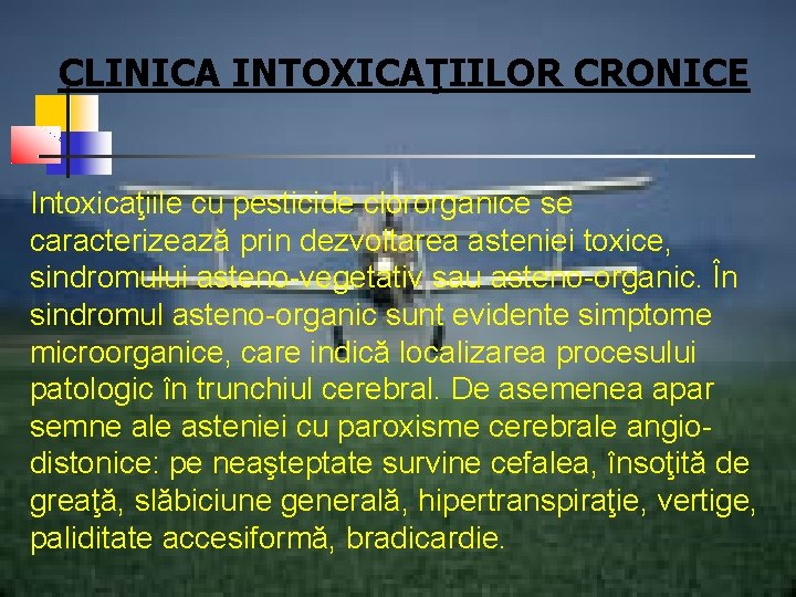 CLINICA INTOXICAŢIILOR CRONICE Intoxicaţiile cu pesticide clororganice se caracterizează prin dezvoltarea asteniei toxice, sindromului