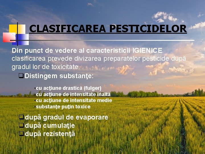 CLASIFICAREA PESTICIDELOR Din punct de vedere al caracteristicii IGIENICE clasificarea prevede divizarea preparatelor pesticide