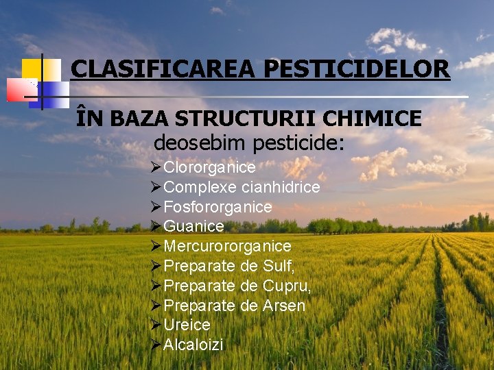CLASIFICAREA PESTICIDELOR ÎN BAZA STRUCTURII CHIMICE deosebim pesticide: ØClororganice ØComplexe cianhidrice ØFosfororganice ØGuanice ØMercurororganice