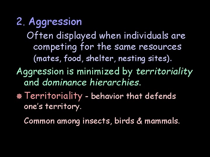 2. Aggression Often displayed when individuals are competing for the same resources (mates, food,