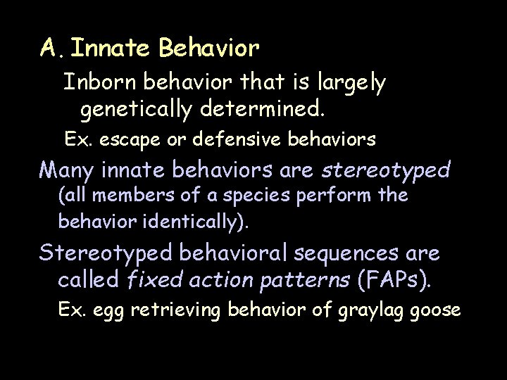 A. Innate Behavior Inborn behavior that is largely genetically determined. Ex. escape or defensive