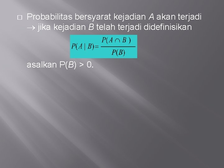 � Probabilitas bersyarat kejadian A akan terjadi jika kejadian B telah terjadi didefinisikan asalkan