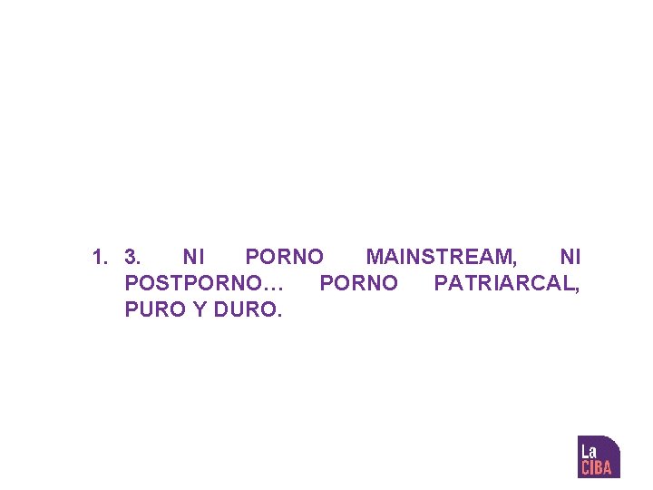 1. 3. NI PORNO MAINSTREAM, NI POSTPORNO… PORNO PATRIARCAL, PURO Y DURO. 