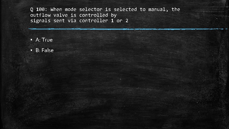 Q 100: When mode selector is selected to manual, the outflow valve is controlled