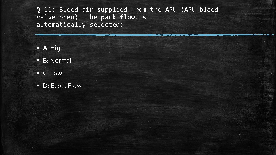 Q 11: Bleed air supplied from the APU (APU bleed valve open), the pack