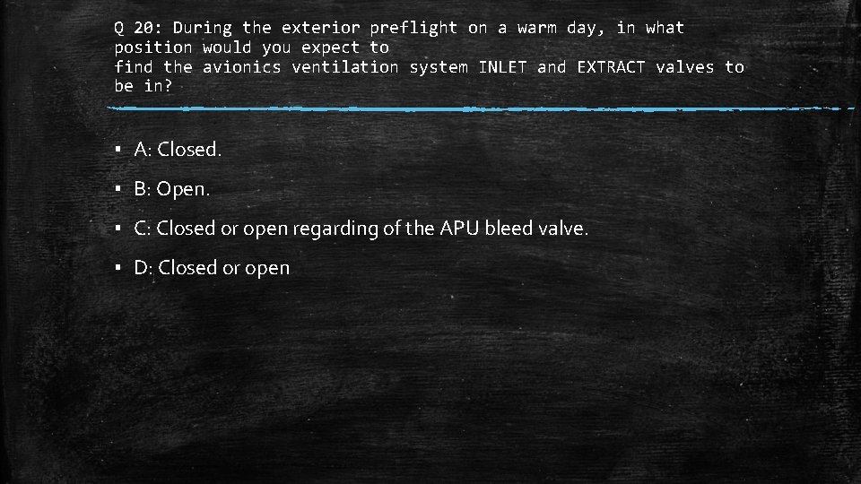Q 20: During the exterior preflight on a warm day, in what position would