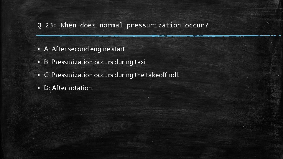 Q 23: When does normal pressurization occur? ▪ A: After second engine start. ▪