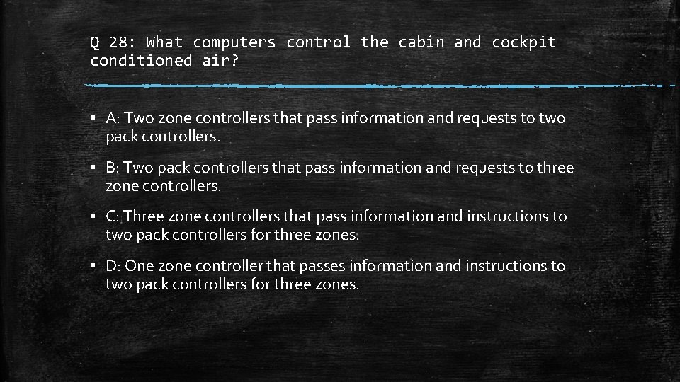 Q 28: What computers control the cabin and cockpit conditioned air? ▪ A: Two