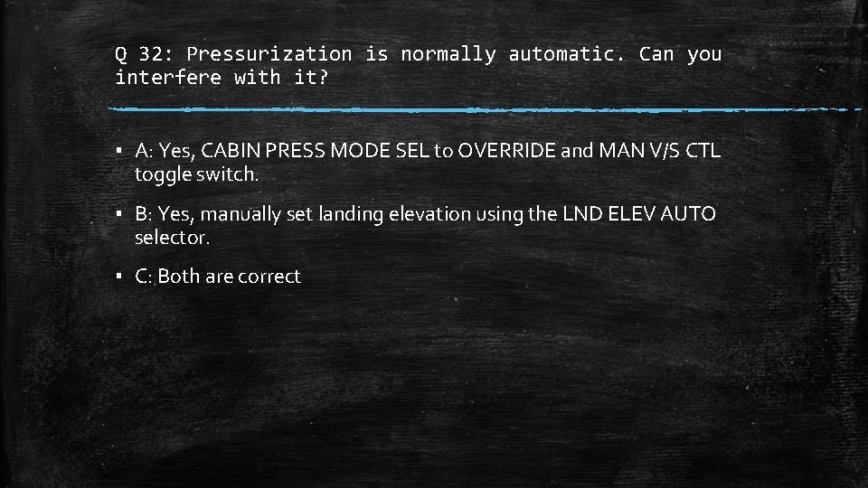 Q 32: Pressurization is normally automatic. Can you interfere with it? ▪ A: Yes,