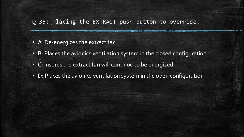 Q 35: Placing the EXTRACT push button to override: ▪ A: De-energizes the extract
