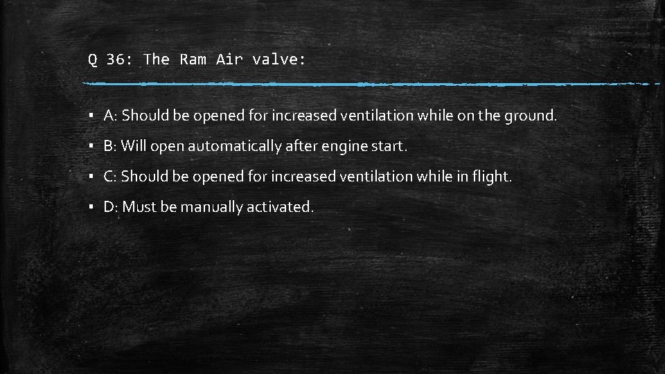 Q 36: The Ram Air valve: ▪ A: Should be opened for increased ventilation