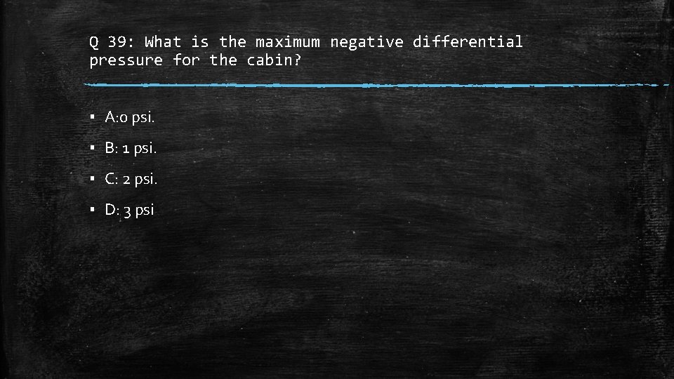 Q 39: What is the maximum negative differential pressure for the cabin? ▪ A:
