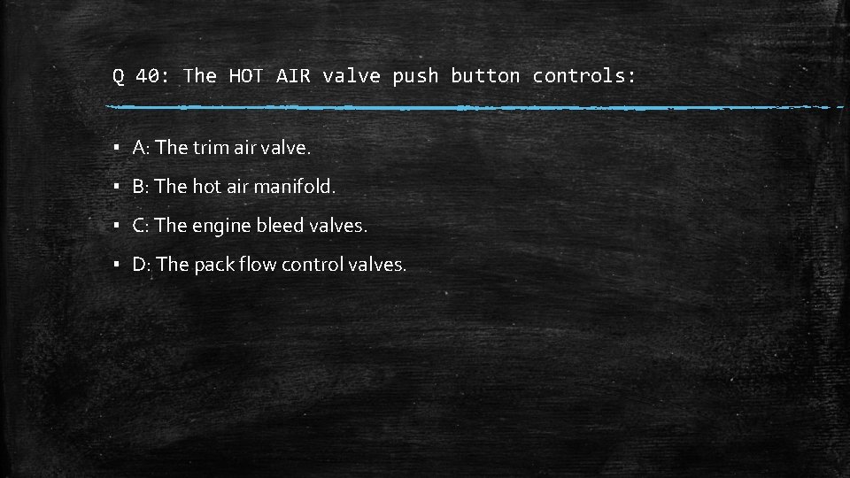 Q 40: The HOT AIR valve push button controls: ▪ A: The trim air