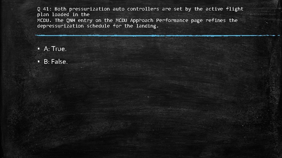 Q 41: Both pressurization auto controllers are set by the active flight plan loaded