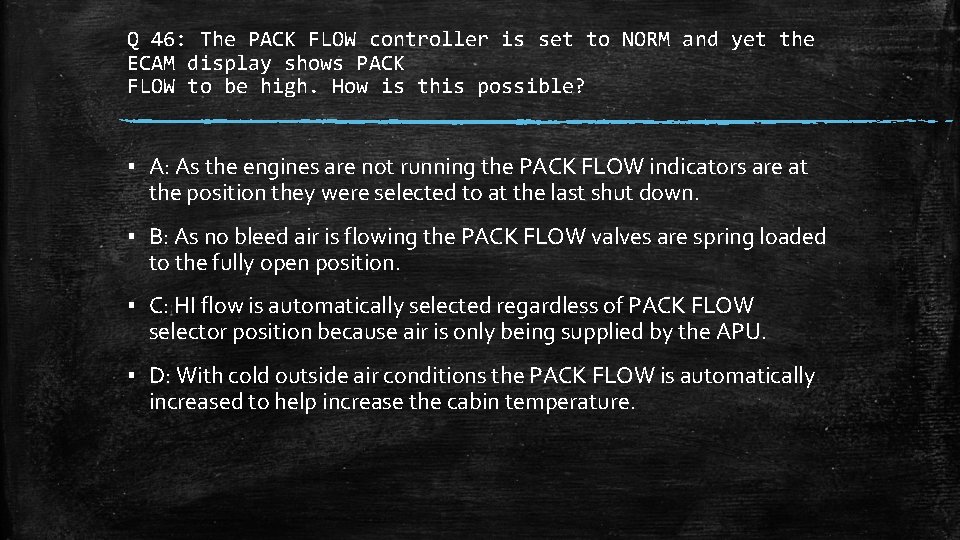 Q 46: The PACK FLOW controller is set to NORM and yet the ECAM