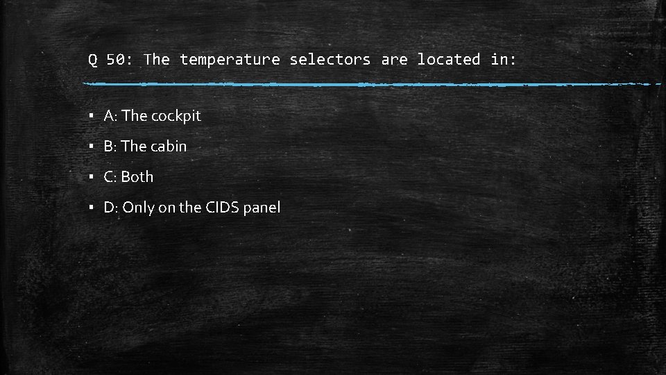 Q 50: The temperature selectors are located in: ▪ A: The cockpit ▪ B: