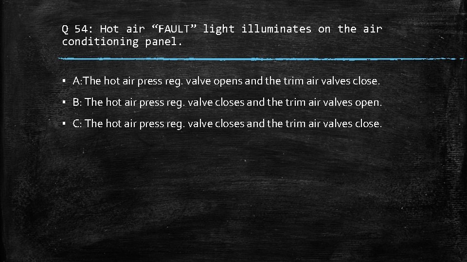 Q 54: Hot air “FAULT” light illuminates on the air conditioning panel. ▪ A: