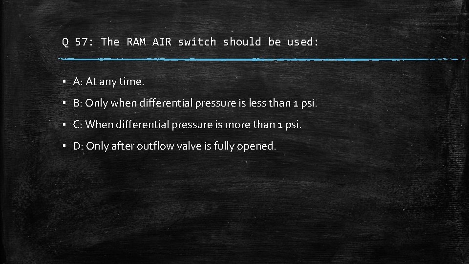 Q 57: The RAM AIR switch should be used: ▪ A: At any time.