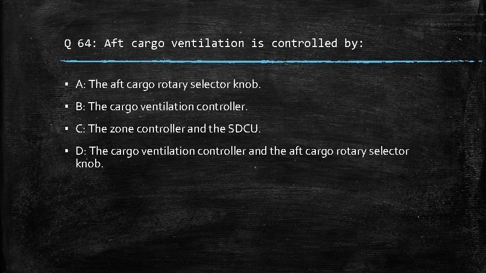 Q 64: Aft cargo ventilation is controlled by: ▪ A: The aft cargo rotary