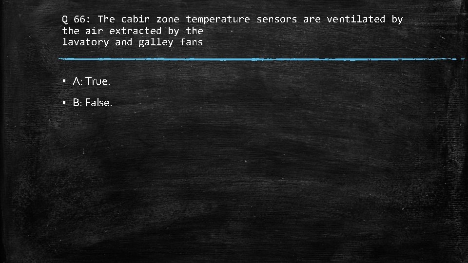 Q 66: The cabin zone temperature sensors are ventilated by the air extracted by