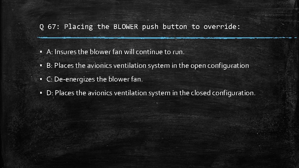 Q 67: Placing the BLOWER push button to override: ▪ A: Insures the blower