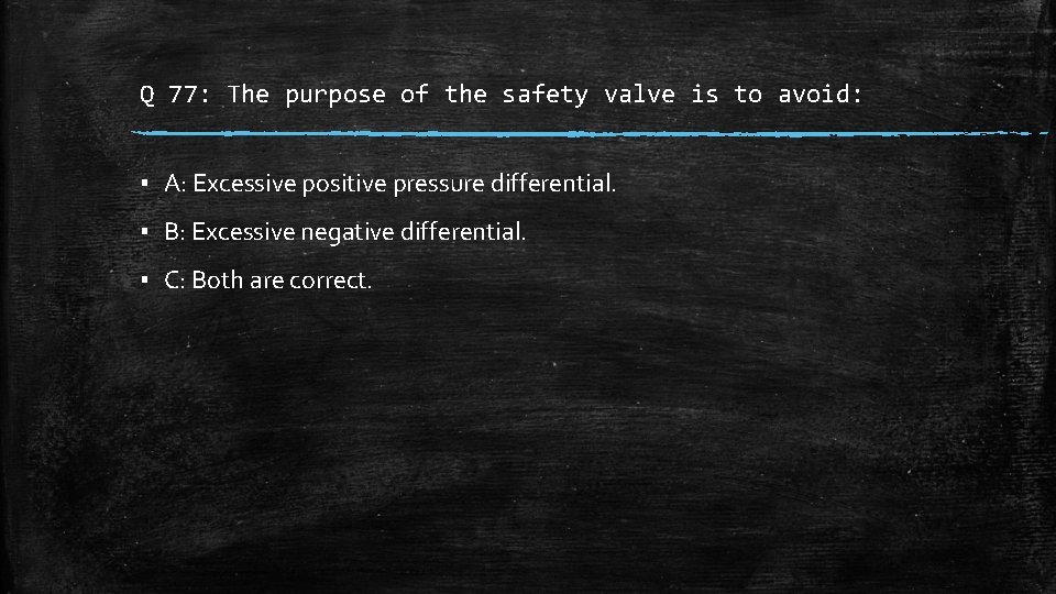 Q 77: The purpose of the safety valve is to avoid: ▪ A: Excessive