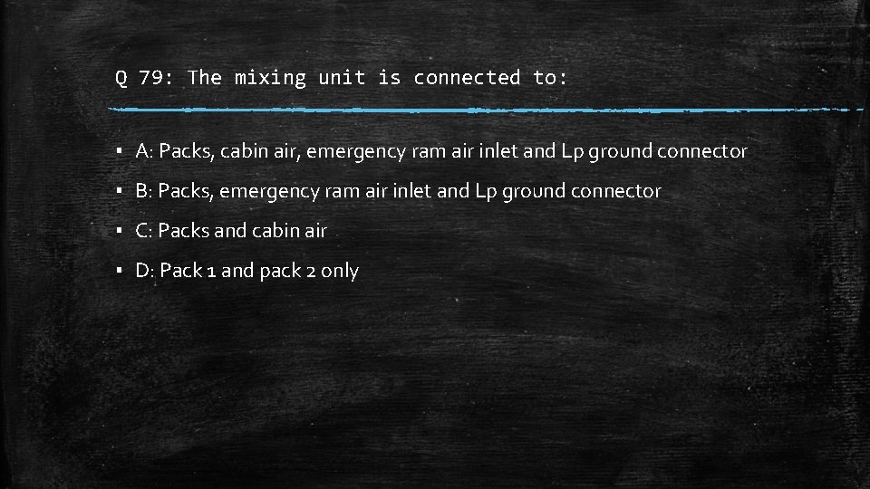 Q 79: The mixing unit is connected to: ▪ A: Packs, cabin air, emergency