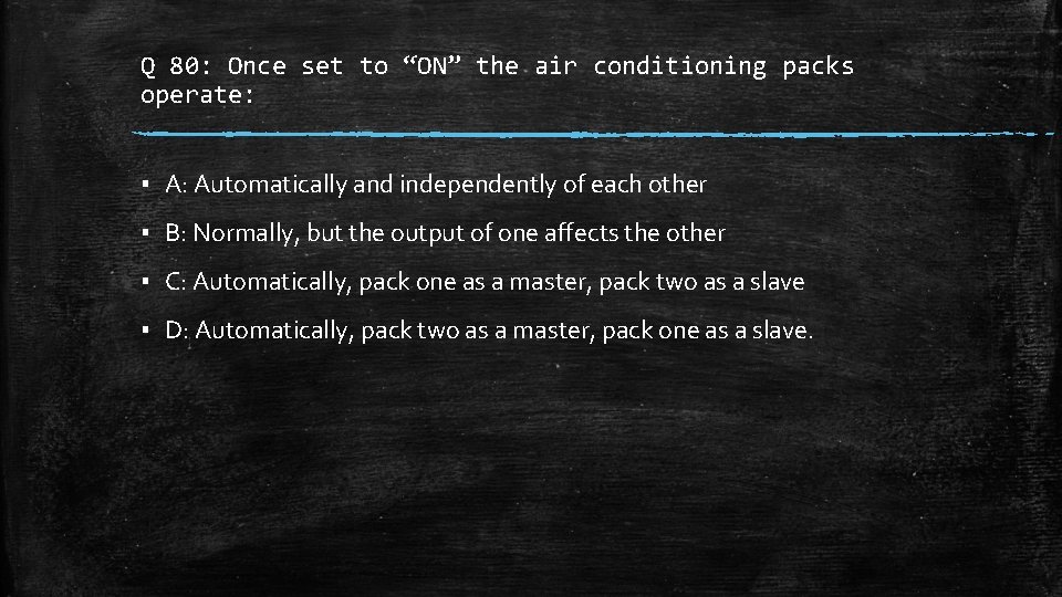 Q 80: Once set to “ON” the air conditioning packs operate: ▪ A: Automatically