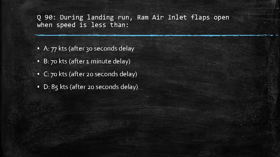 Q 90: During landing run, Ram Air Inlet flaps open when speed is less