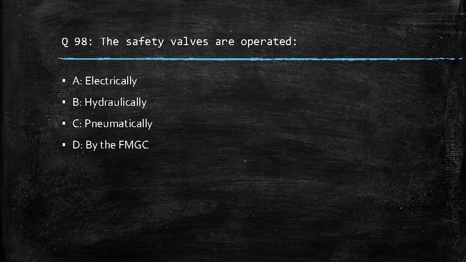 Q 98: The safety valves are operated: ▪ A: Electrically ▪ B: Hydraulically ▪