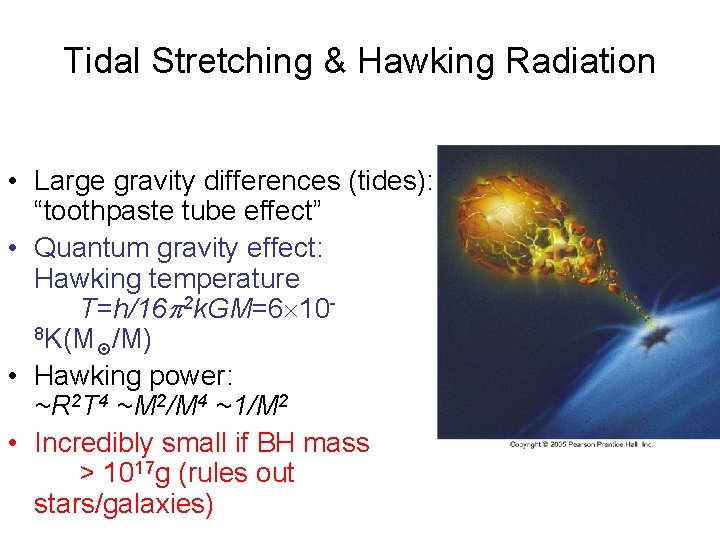 Tidal Stretching & Hawking Radiation • Large gravity differences (tides): “toothpaste tube effect” •
