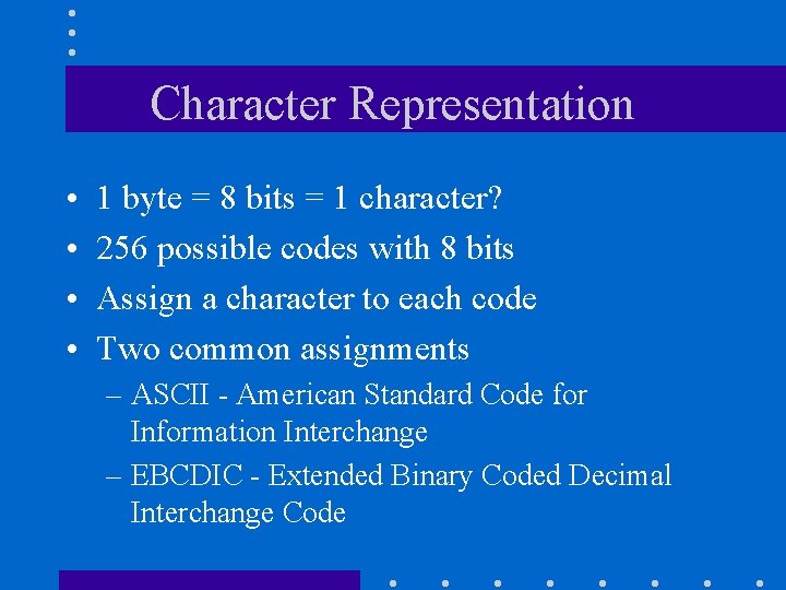 Character Representation • • 1 byte = 8 bits = 1 character? 256 possible