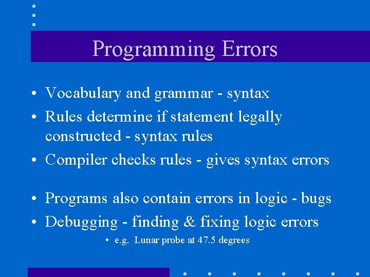 Programming Errors • Vocabulary and grammar - syntax • Rules determine if statement legally