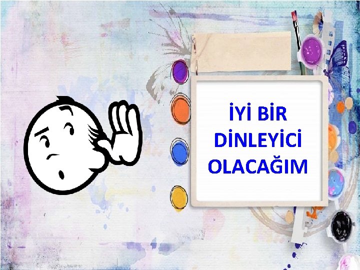 İYİ BİR DİNLEYİCİ OLACAĞIM 