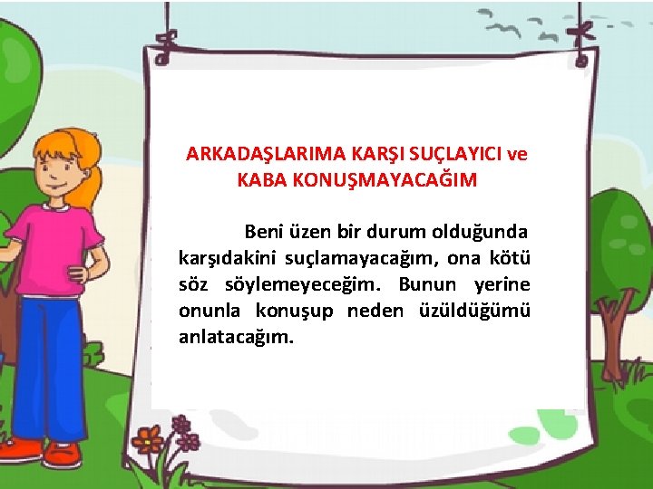 ARKADAŞLARIMA KARŞI SUÇLAYICI ve KABA KONUŞMAYACAĞIM Beni üzen bir durum olduğunda karşıdakini suçlamayacağım, ona