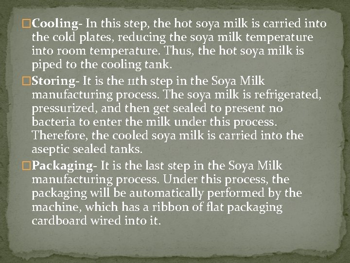 �Cooling- In this step, the hot soya milk is carried into the cold plates,